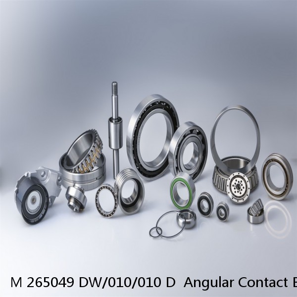 M 265049 DW/010/010 D  Angular Contact Ball Bearings